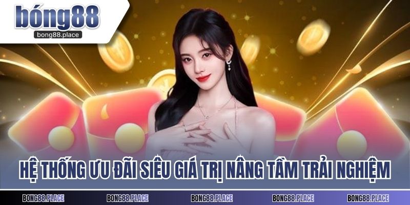 Hệ thống ưu đãi siêu giá trị nâng tầm trải nghiệm cược thủ