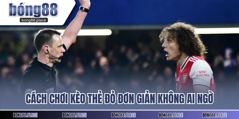 Cách chơi kèo thẻ đỏ đơn giản không ai ngờ