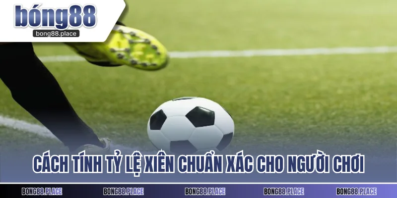 Cách tính tỷ lệ xiên chuẩn xác cho người chơi