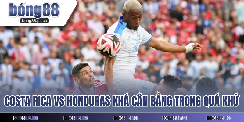 Costa Rica vs Honduras khá cân bằng trong quá khứ