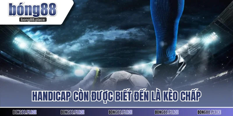 Handicap còn được các tay cược biết đến là kèo chấp
