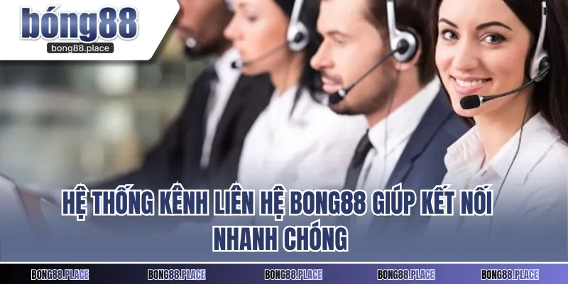 Hệ thống kênh liên hệ BONG88 giúp kết nối nhanh chóng