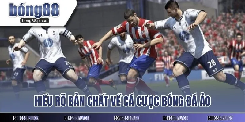 Hiểu rõ bản chất về cá cược bóng đá ảo 