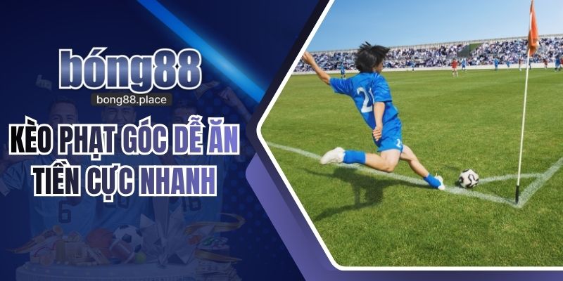 Kèo Phạt Góc Chuẩn Từng Giây, Dễ Ăn Tiền Cực Nhanh