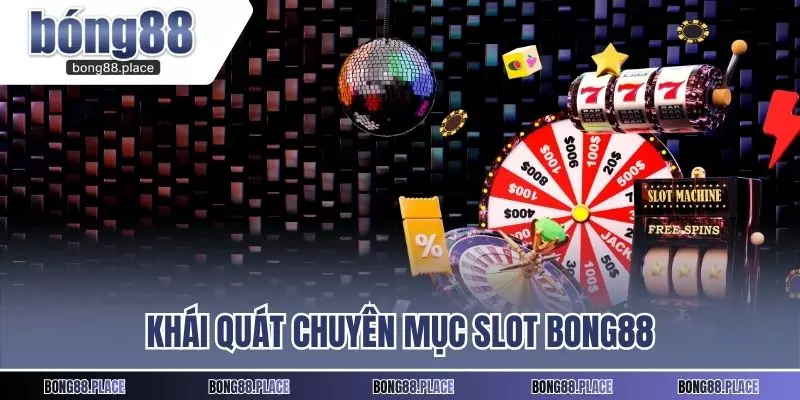 Khái quát chuyên mục slot Bong88
