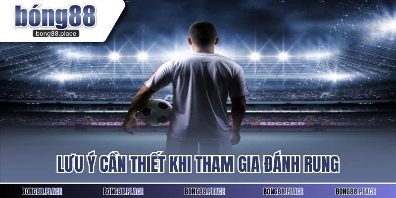 Lưu ý cần thiết khi tham gia đánh rung