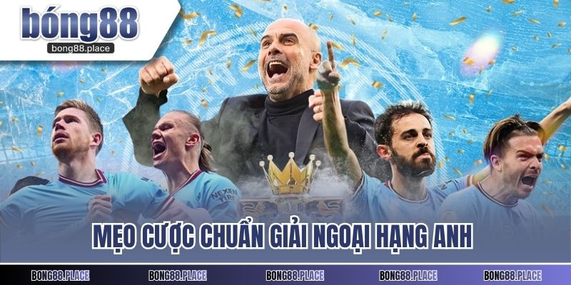 Mẹo cược chuẩn Giải Ngoại Hạng Anh 