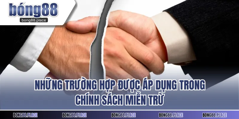 Những trường hợp được áp dụng trong chính sách miễn trừ 