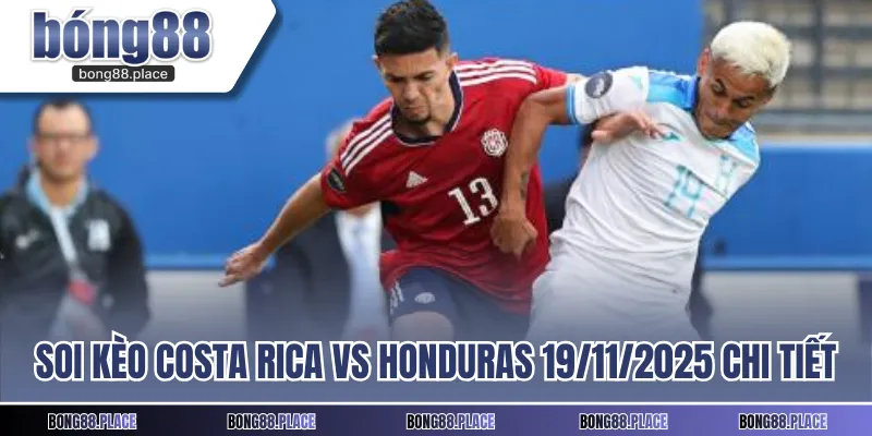 Soi kèo Costa Rica vs Honduras 19/11/2025 chi tiết