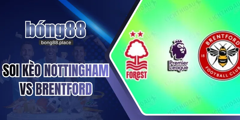 Soi Kèo Nottingham Vs Brentford, 22h00 Ngày 29/11 - EPL