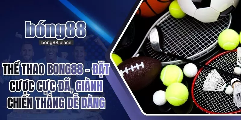 Thể Thao Bong88 – Đặt Cược Cực Đã, Giành Chiến Thắng Dễ Dàng