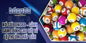 Xổ số Bong88 – Sảnh Game Đỉnh Cao Với Tỷ Lệ Thưởng Hấp Dẫn