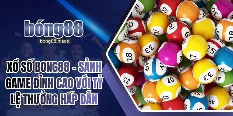 Xổ số Bong88 – Sảnh Game Đỉnh Cao Với Tỷ Lệ Thưởng Hấp Dẫn